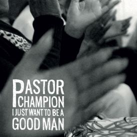 Pastor Champion - I Just Want To Be A Good Man... 