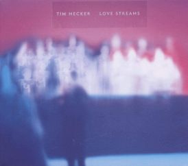Tim Hecker - Love Streams... 