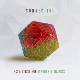 Subjective - Act One - Music For Inanimate Objects... 