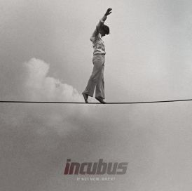 Incubus - If Not Now, When?... 