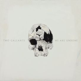 Two Gallants - We Are Undone... 