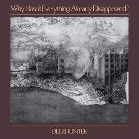 Deerhunter - Why Hasn't Everything Already Disappeared?... 