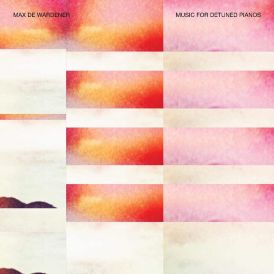 Max de Wardener - Music For Detuned Pianos... 
