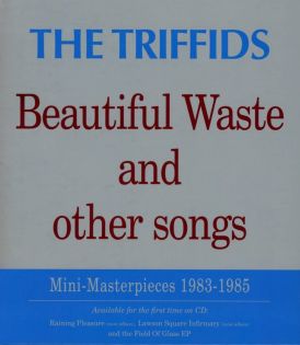 The Triffids - Beautiful Waste and Other Songs... 