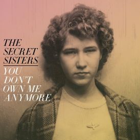 The Secret Sisters - You Don't Own Me Anymore... 