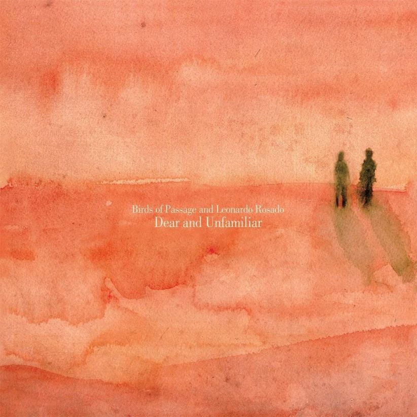 Birds Of Passage + Leonardo Rosado - Dear And Unfamiliar on CD