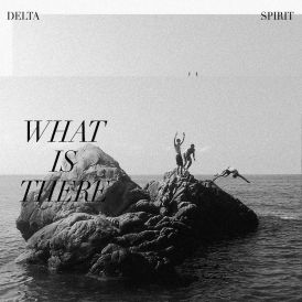 Delta Spirit - What Is There... 