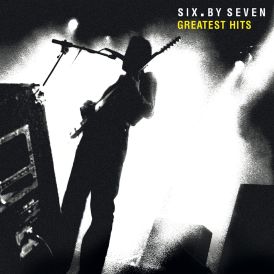 Six By Seven - Greatest Hits... 