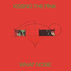 Kissing The Pink - What Noise: Special Edition... 