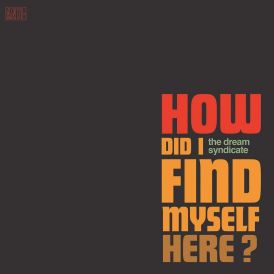 The Dream Syndicate - How Did I Find Myself Here?... 