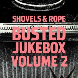 Shovels & Rope - Busted Jukebox Volume 2... 