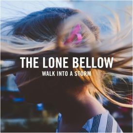 The Lone Bellow - Walk Into A Storm... 