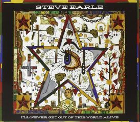 Steve Earle - I'll Never Get Out of This World Alive... 