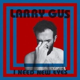 Larry Gus - I Need New Eyes... 
