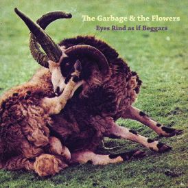The Garbage & The Flowers - Eyes Rind As If Beggars... 