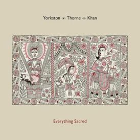 Yorkston / Thorne / Khan - Everything Sacred... 