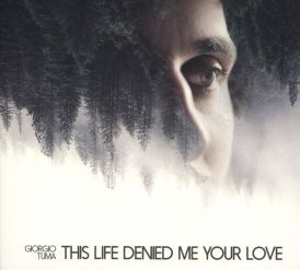 Giorgio Tuma - This Life Denied Me Your Love... 