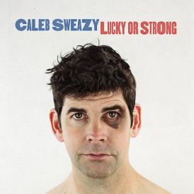 Caleb Sweazy - Lucky Or Strong... 