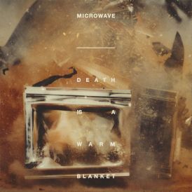 Microwave - Death is a Warm Blanket... 