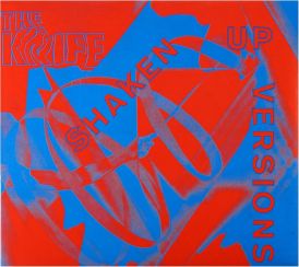 The Knife - Shaken-Up Versions... 