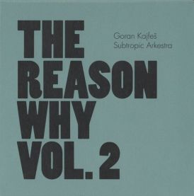 Goran Kajfes Subtropic Arkestra - The Reason Why Vol. 2... 