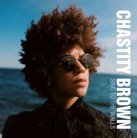 Chastity Brown - Sing To The Walls... 