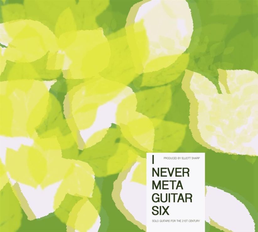 Elliott Sharp Presents I Never Metaguitar 6 on CD