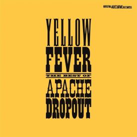 Apache Dropout - Yellow Fever (The Best Of Apache Dropout)... 