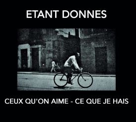 Etant Donnes - Ceux Qu'On Aime - Ce Que Je Hais... 