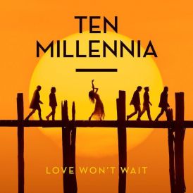 Ten Millennia - Love Won't Wait... 